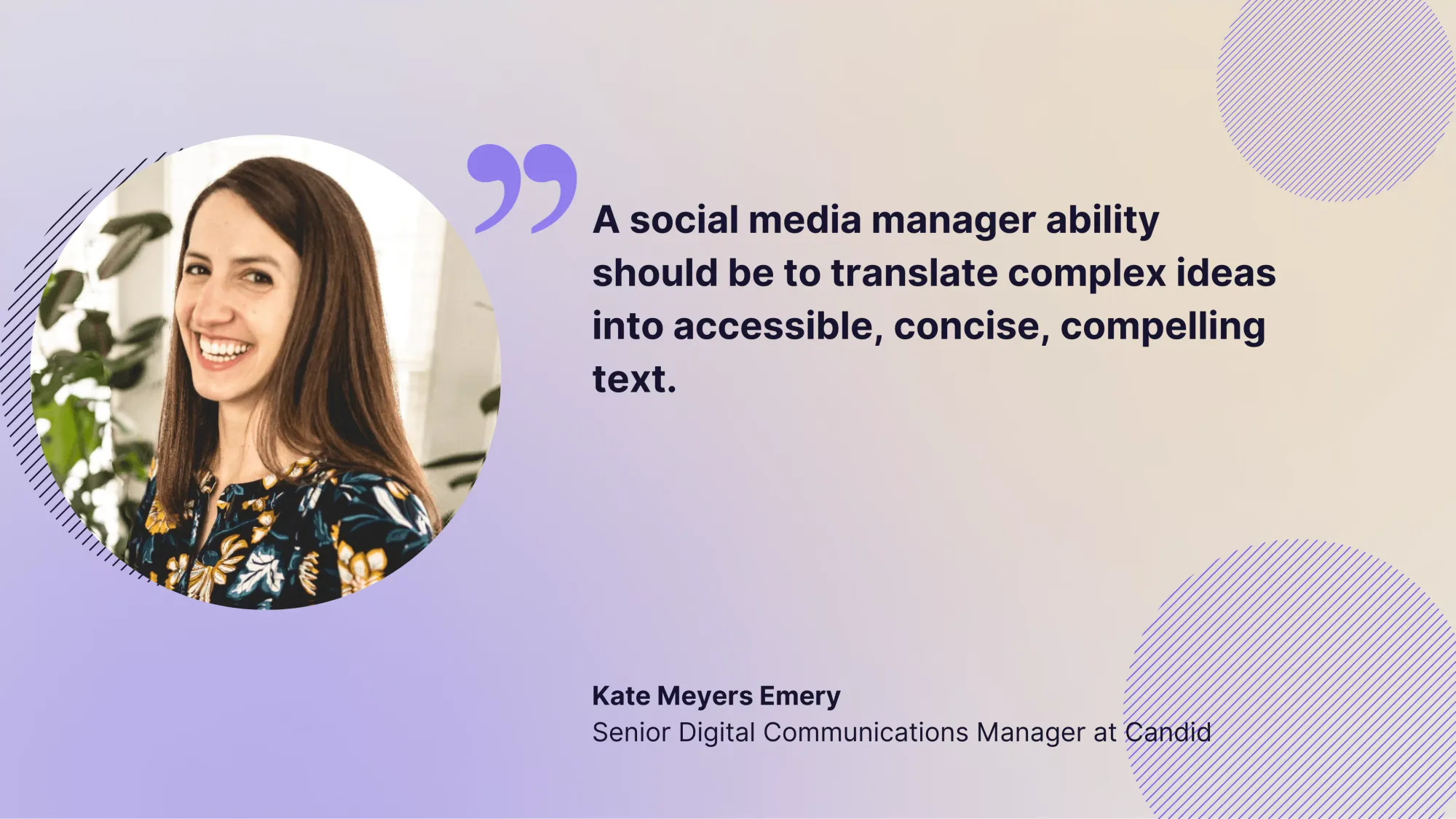 Kate Meyers: A social media manager ability should be to translate complex ideas into accessible text posts.